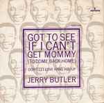 Got To See If I Can't Get Mommy (To Come Back Home) / Jerry Butler