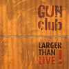 Gun Club* - Larger Than Live!