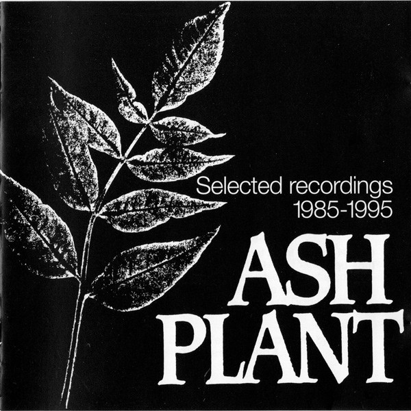Ash Plant - Selected Recordings 1985-1995 on Discogs