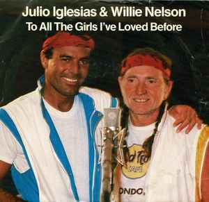 To All The Girls I've Loved Before - Julio Iglesias & Willie Nelson