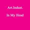 Art.Indust. - In My Head