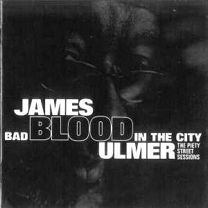 James Blood Ulmer - Bad Blood In The City: The Piety Street Sessions album cover