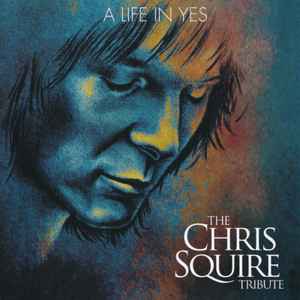 Various - A Life In Yes: The Chris Squire Tribute album cover