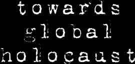 Towards Global Holocaust
