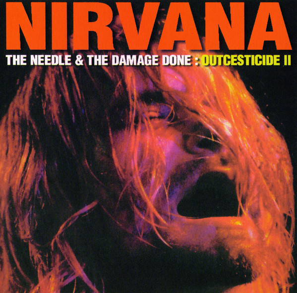 Nirvana - The Needle & The Damage Done: Outcesticide II 
