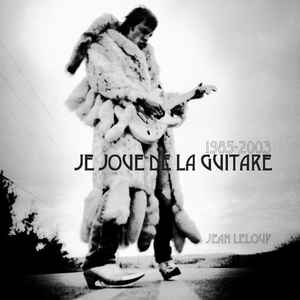1985-2003: Je Joue De La Guitare - Jean Leloup