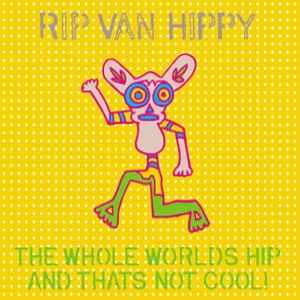 The Whole Worlds Hip And Thats Not Cool! - Rip Van Hippy