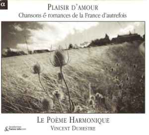 Le Poème Harmonique - Plaisir D'Amour : Chansons & Romances De La France D'Autrefois