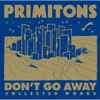 Primitons - Don't Go Away: Collected Works