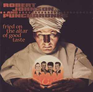 Robert Johnson And Punchdrunks - Fried On The Altar Of Good Taste