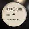 Black Coffee* - Turn Me On / Come To Me