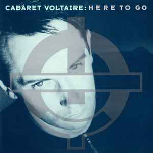 Cabaret Voltaire - Here To Go album cover