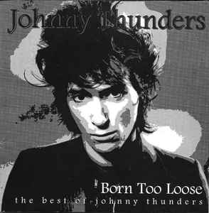 Born Too Loose (The Best Of Johnny Thunders) - Johnny Thunders