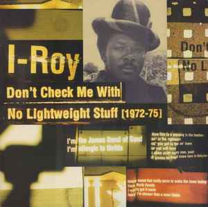 Don't Check Me With No Lightweight Stuff (1972-75) - I-Roy