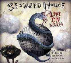 Crowded House - Live On Earth (Recorded Live 01-Dec-07 Ice Arena Nottingham)