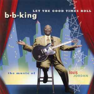 B.B. King - Let The Good Times Roll (The Music Of Louis Jordan)