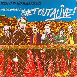 Iron City Houserockers - Have A Good Time (But Get Out Alive) album cover