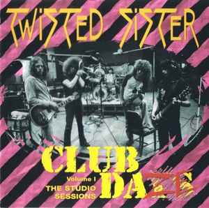 Twisted Sister - Club Daze Volume 1 - The Studio Sessions album cover