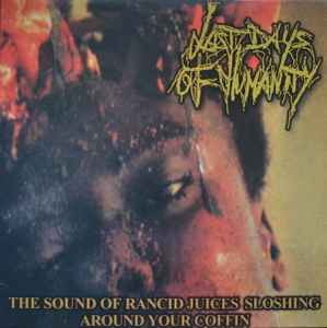 The Sound Of Rancid Juices Sloshing Around Your Coffin - Last Days Of Humanity