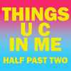 Half Past Two - Things U C In Me
