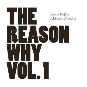 Goran Kajfeš Subtropic Arkestra - The Reason Why Vol. 1 album cover