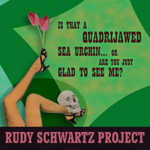 The Rudy Schwartz Project - Is That A Quadrijawed Sea Urchin... Or Are You Just Glad To See Me? album cover