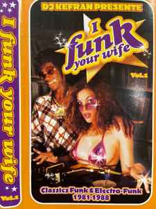 DJ Kefran - I Funk Your Wife Vol. I - Classic Funk & Electro-Funk 1981-1988 album cover