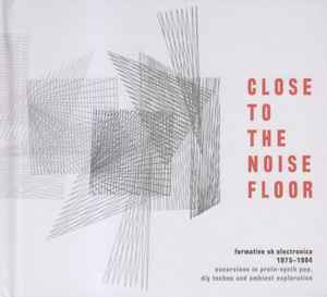 Close To The Noise Floor (Formative UK Electronica 1975-1984) - Various
