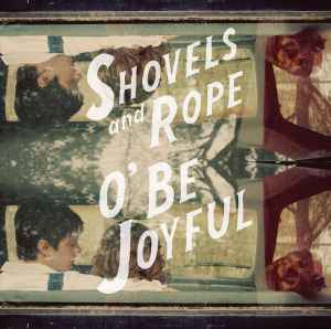 O' Be Joyful - Shovels And Rope