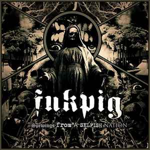 Fukpig - Spewings From A Selfish Nation