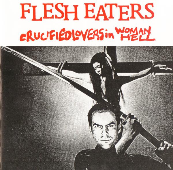 ladda ner album Flesh Eaters - Crucified Lovers In Woman Hell