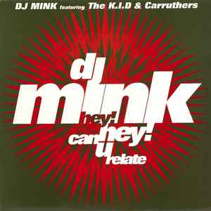 Hey! Hey! Can U Relate - DJ Mink Featuring The K.I.D & Carruthers