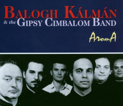 Kálmán Balogh & The Gypsy Cimbalom Band – Aroma (2003, CD) - Discogs