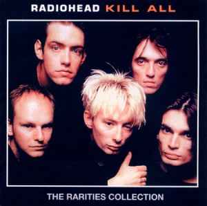 Radiohead – Kill All - The Rarities Collection (CD) - Discogs