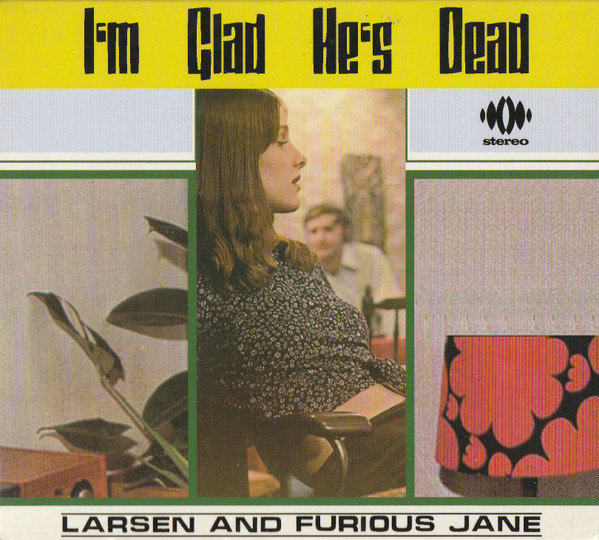 last ned album Larsen And Furious Jane - Im Glad Hes Dead