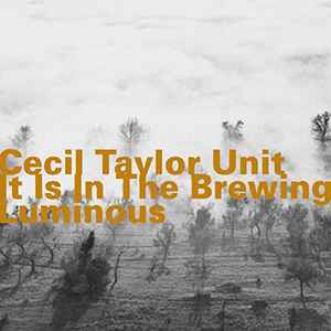 Cecil Taylor Unit – It Is In The Brewing Luminous (2015, VBR, File