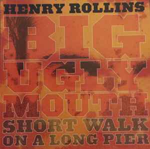 Big Ugly Mouth / Short Walk On A Long Pier - Henry Rollins