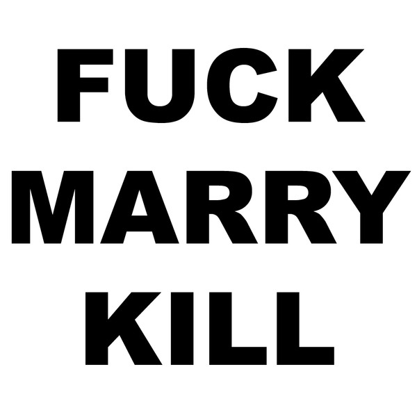 FUCK MARRY KILL! - Forums 