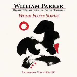 William Parker - Wood Flute Songs. Anthology / Live 2006-2012 album cover