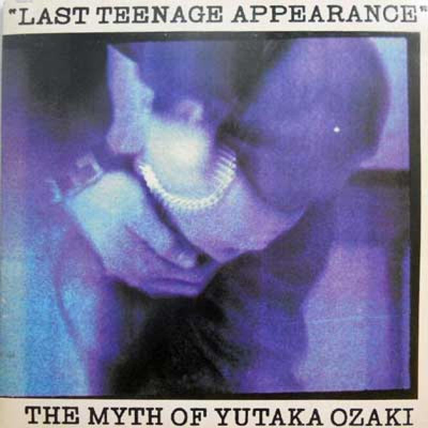 Yutaka Ozaki – Last Teenage Appearance (1987, Vinyl) - Discogs