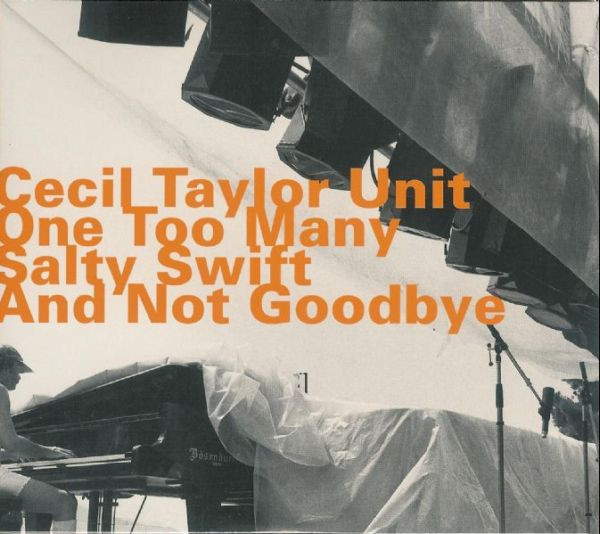 Cecil Taylor Unit – One Too Many Salty Swift And Not Goodbye (2004, CD ...