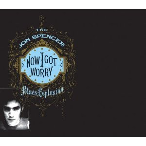 The Jon Spencer Blues Explosion – Now I Got Worry (1996, CD