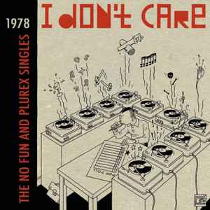 Various - I Don't Care (The No Fun And Plurex Singles) album cover