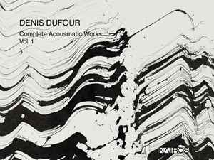 Denis Dufour - Complete Acousmatic Works, Vol. 1 album cover
