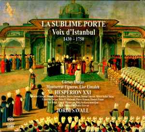 La Sublime Porte • Voix D'Istanbul • 1430-1750 - Hespèrion XXI • Jordi Savall • Gürsoy Dinçer, Montserrat Figueras, Lior Elmaleh