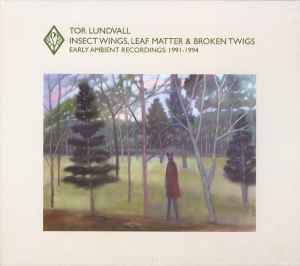 Tor Lundvall - Insect Wings, Leaf Matter & Broken Twigs - Early Ambient Recordings: 1991-1994
