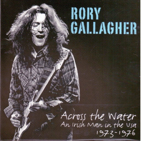 Rory Gallagher – Across The Water An Irish Man In The USA 1973-1976 (2013