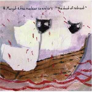 Margot & The Nuclear So And So's - The Dust Of Retreat