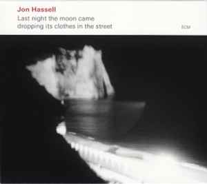 Jon Hassell - Last Night The Moon Came Dropping Its Clothes In The Street album cover