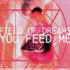 Field Of Dreams - You Feed Me